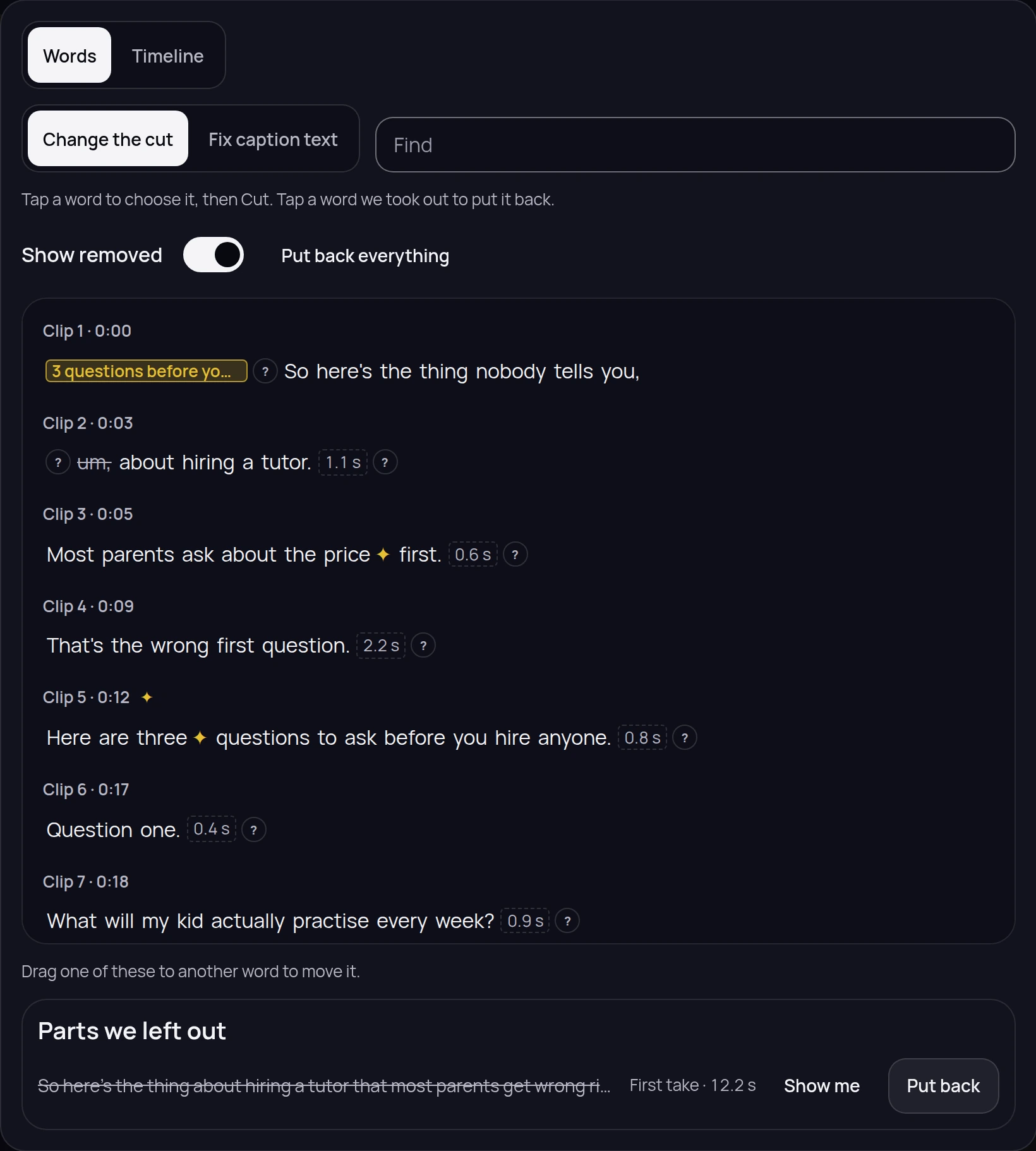 The editor showing a take as words, clip by clip: a filler word struck through where it was said, the length of each pause beside it, a why button on every change, and the parts left out gathered at the foot with a way to put them back.